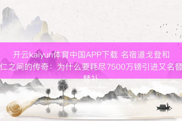 开云kaiyun体育中国APP下载 名宿道戈登和拜仁之间的传奇：为什么要耗尽7500万镑引进又名替补