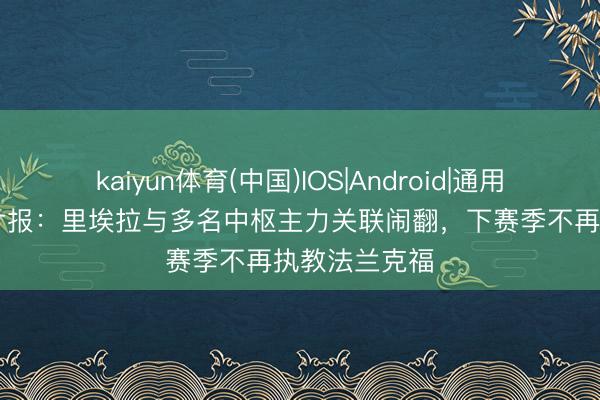 kaiyun体育(中国)IOS|Android|通用APP下载 图片报：里埃拉与多名中枢主力关联闹翻，下赛季不再执教法兰克福