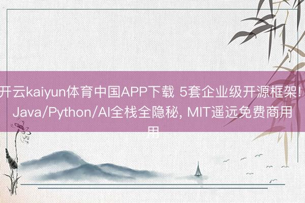 开云kaiyun体育中国APP下载 5套企业级开源框架! Java/Python/AI全栈全隐秘， MIT遥远免费商用